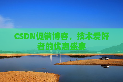 CSDN促销博客，技术爱好者的优惠盛宴